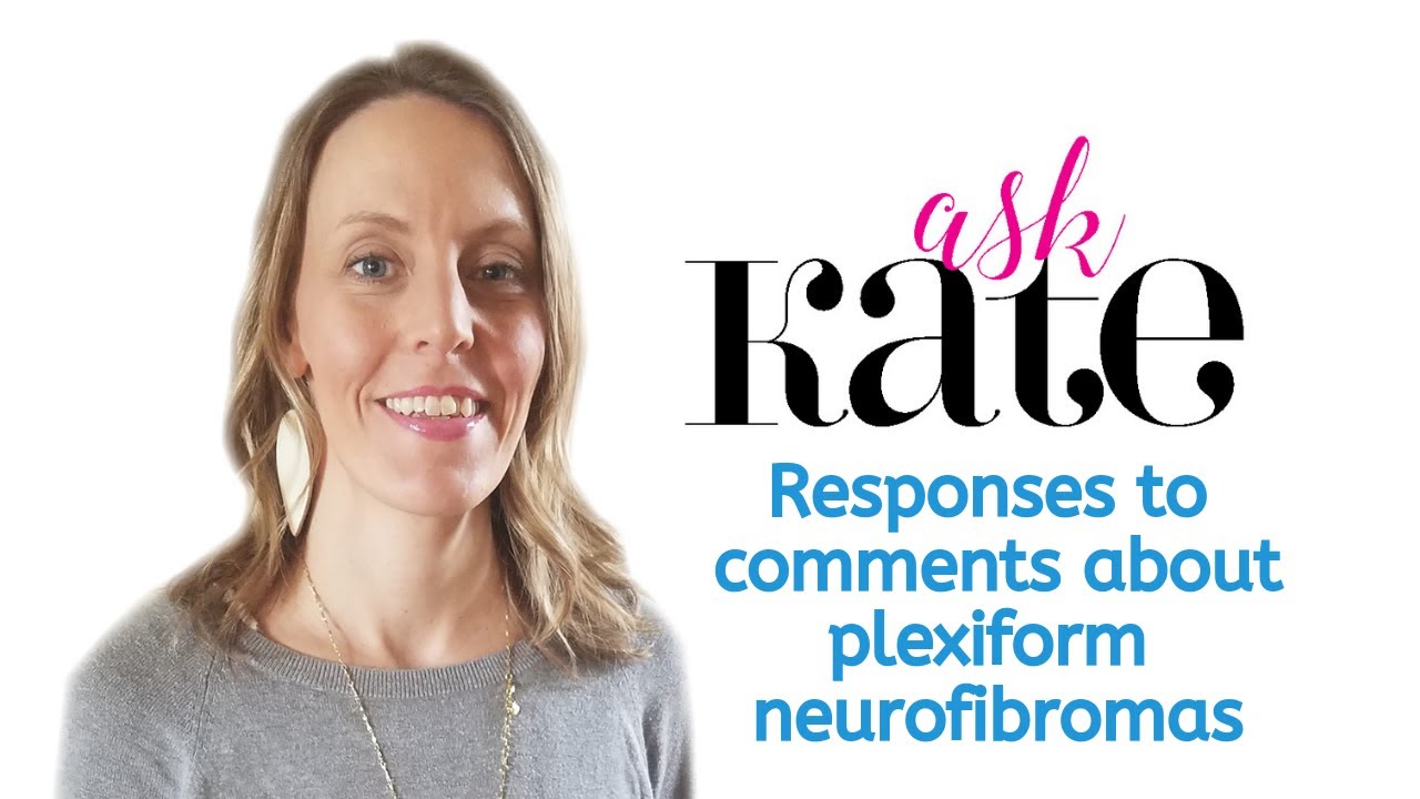 Ask Kate! Responses to your comments about plexiform neurofibromas