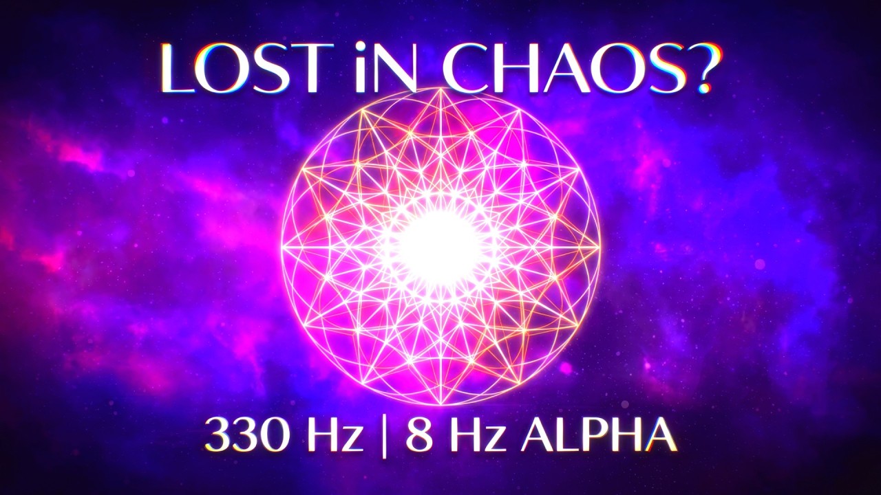 Lost in Chaos? Align with Cosmic Order: 330Hz 
