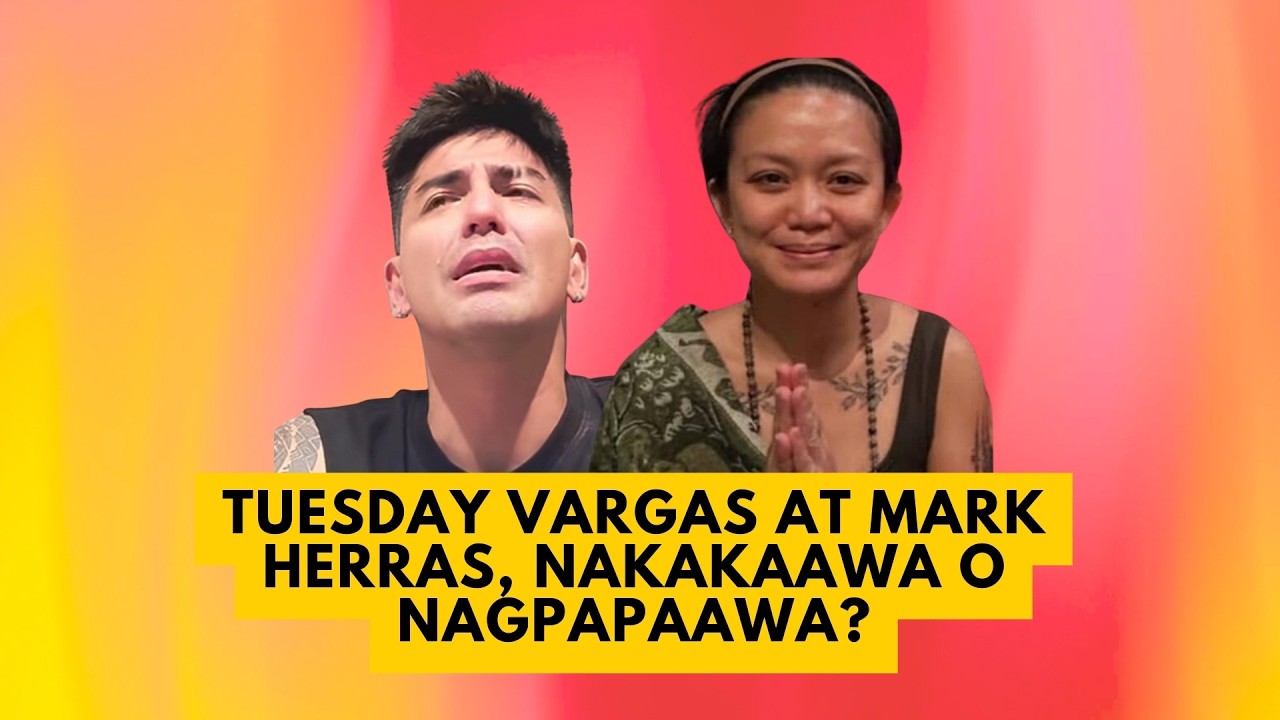 TUESDAY VARGAS AT MARK HERRAS, NAKAKAAWA O NAGPAPAAWA?