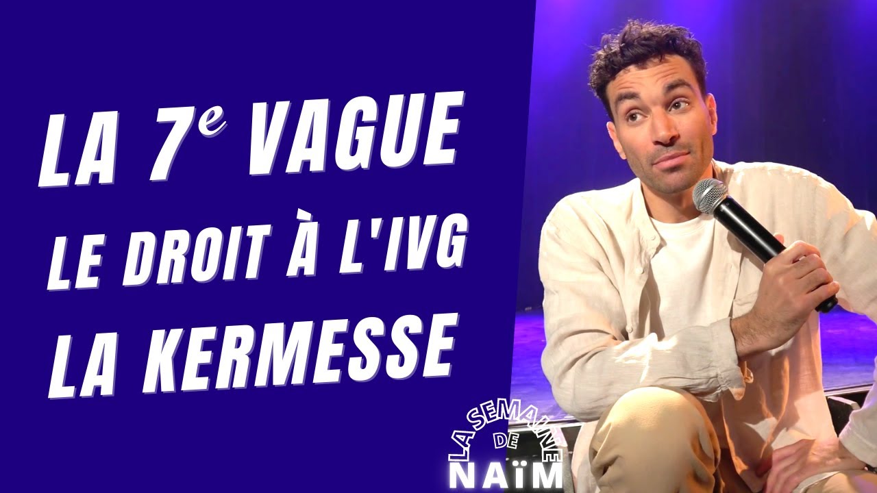7e vague, droit à l'IVG et kermesse - La semaine de Naïm