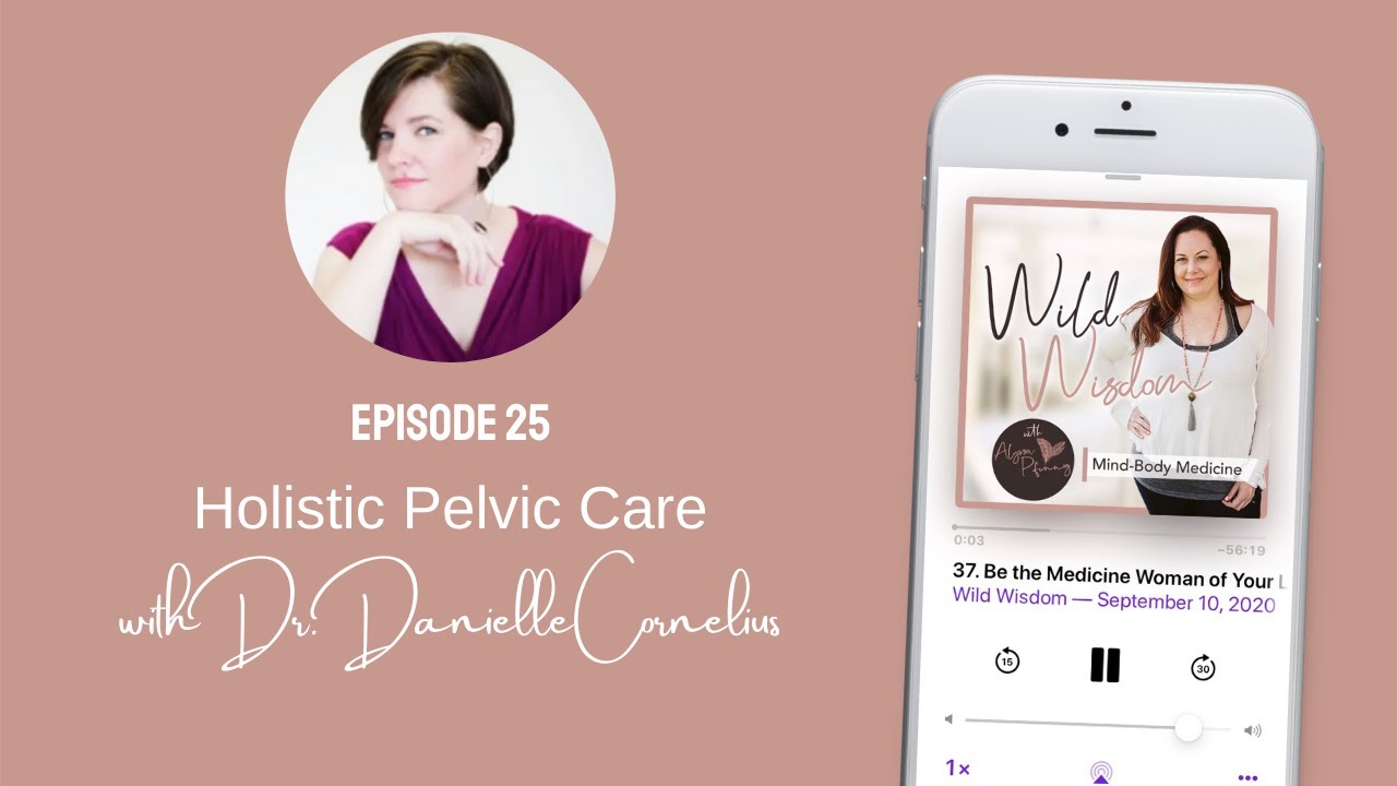 Ep. 25 - Holistic Pelvic Care with Dr  Danielle Cornelius