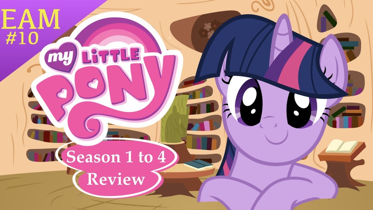 {2019} My Little Pony Friendship is Magic (Season 1-4): Review/Retrospective (EAM)