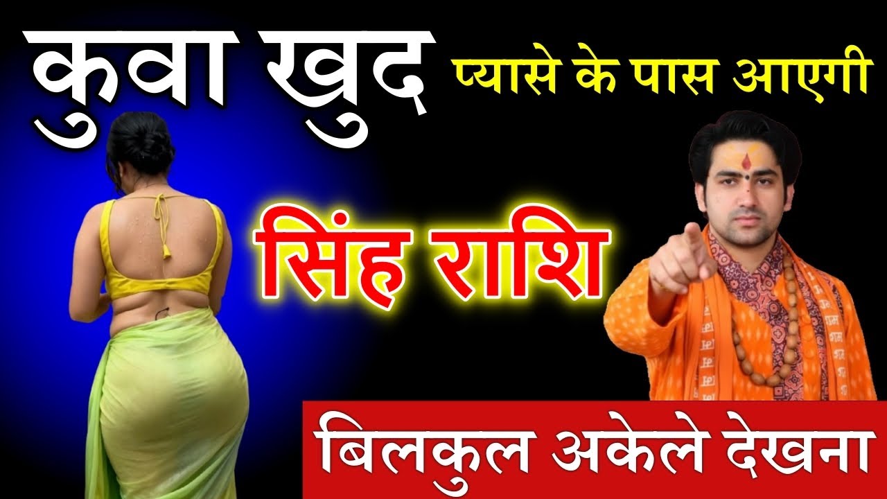 सिंह राशि वालो कुआं खुद चलकर प्यासे के पास आ रही है बिल्कुल अकेले में देखना जल्दी देखो