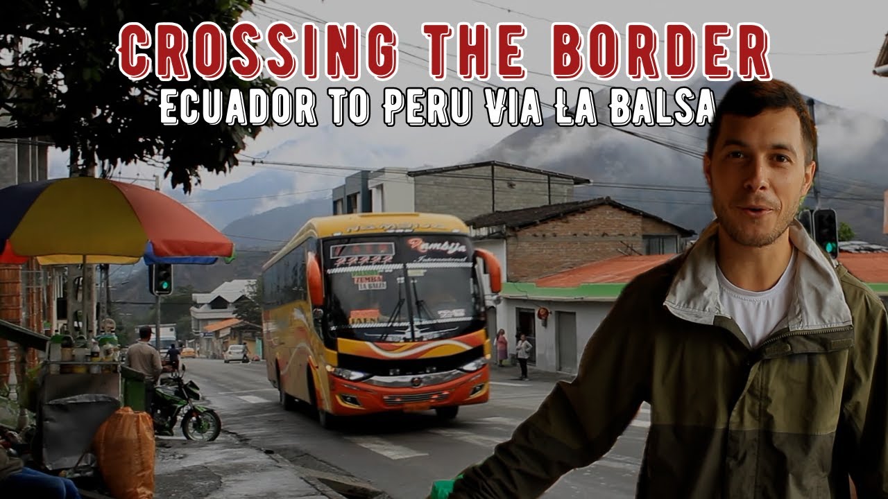 How to Cross the Border: Ecuador to Peru | Bus Journey from Vilcabamba to Jaén via La Balsa