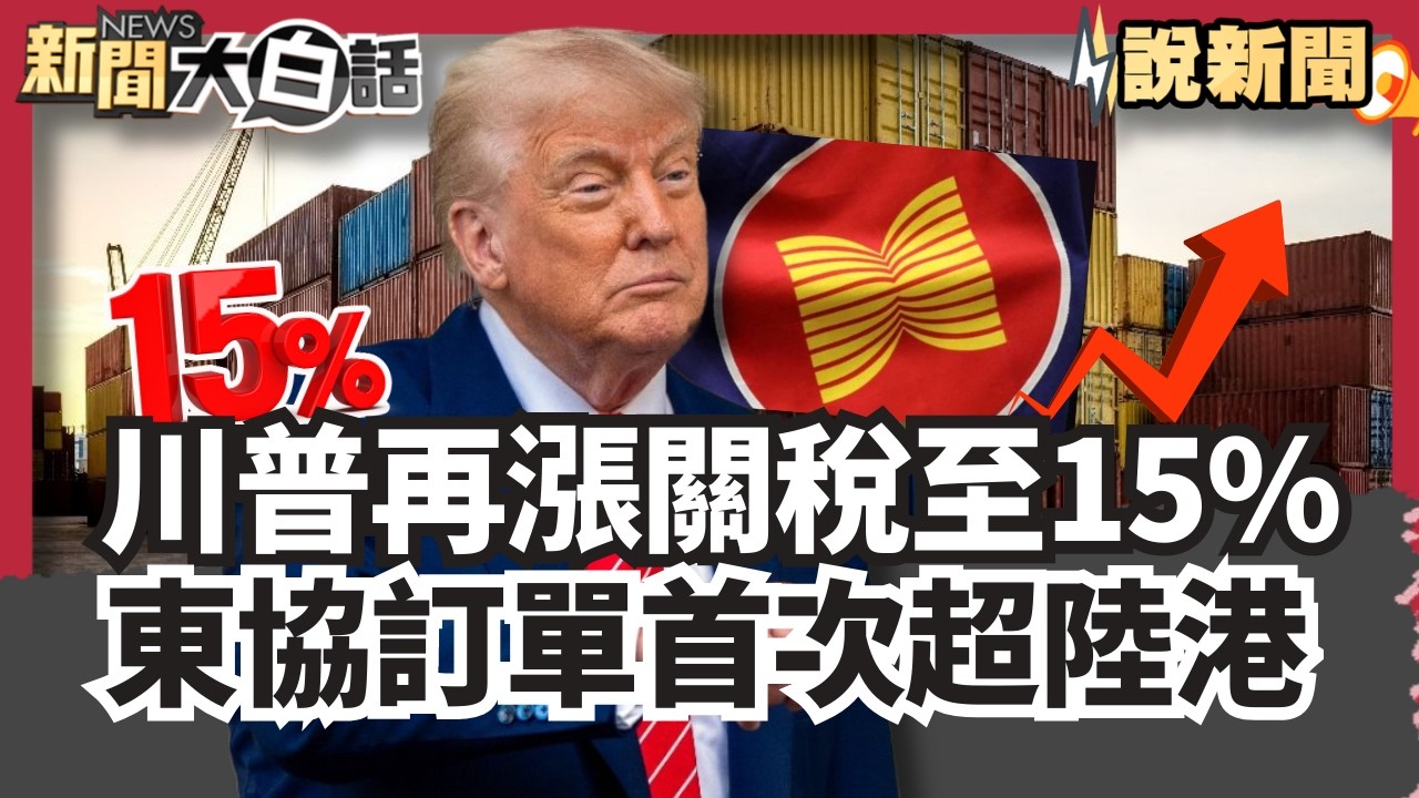 川普再漲關稅至15%立即生效 東協訂單首次超陸港【#大白話說新聞】#川普#關稅#東協訂單