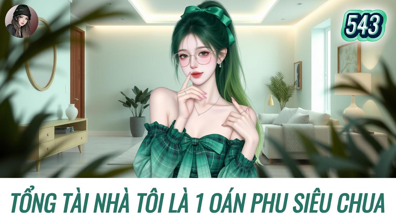 [Truyện Audio] TỔNG TÀI NHÀ TÔI LÀ MỘT OÁN PHU SIÊU CHUA | Hàn Tịnh Số 543
