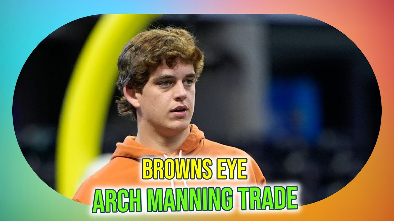 Browns Trading Up for Arch Manning? Is It a Smart Move?