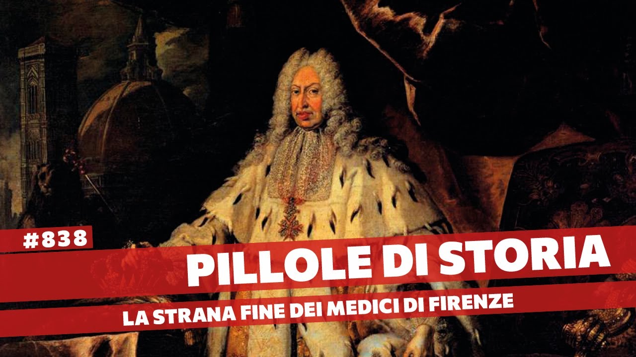 838- Tragedia e commedia nella fine della dinastia dei Medici di Firenze [Pillole di Storia]