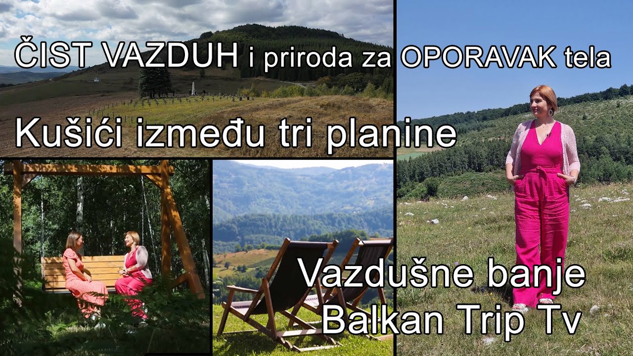 ČIST VAZDUH i priroda za OPORAVAK tela / Kušići između 3 planine /   Vazdušne banje / Balkan Trip Tv