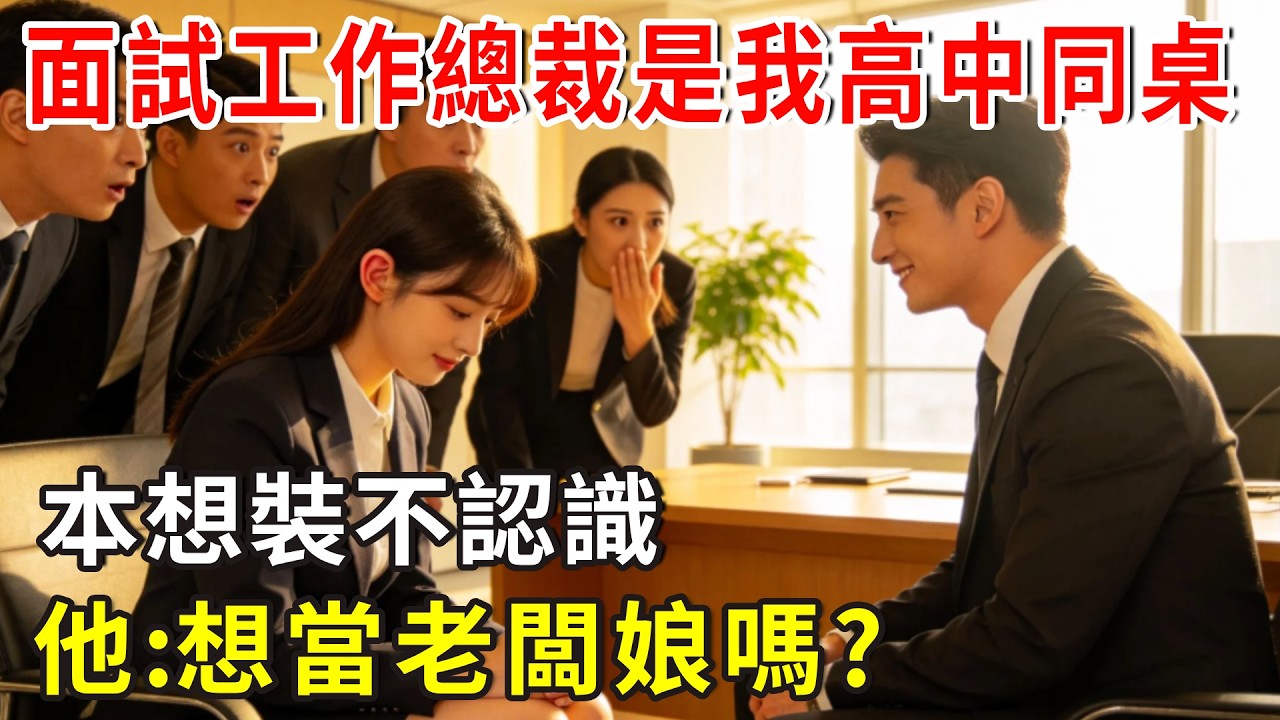面試工作總裁是我高中同桌，本想裝不認識，他:想當老闆嗎?#总裁 #爽文