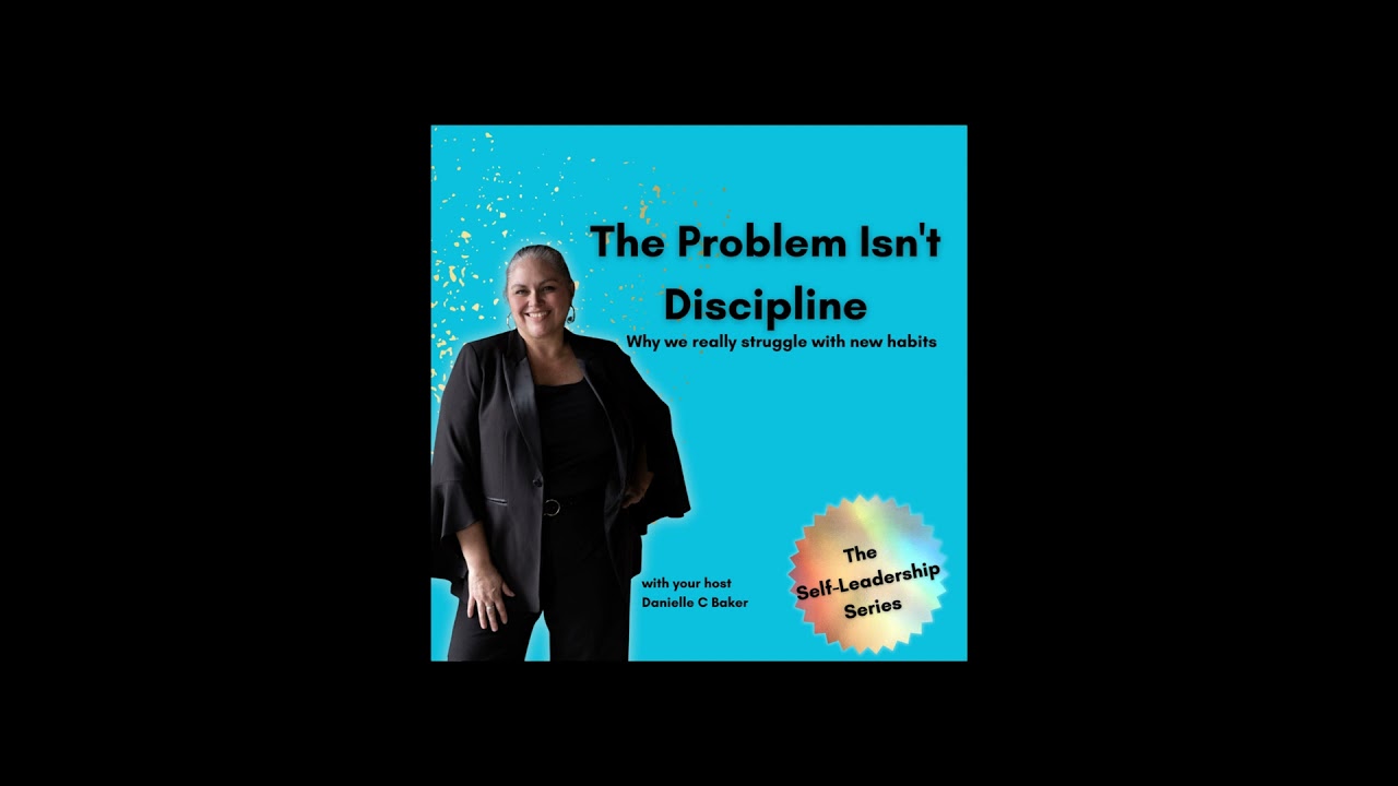 The Problem Isn't Discipline: Why We Really Struggle With New Habits with Danielle C Baker
