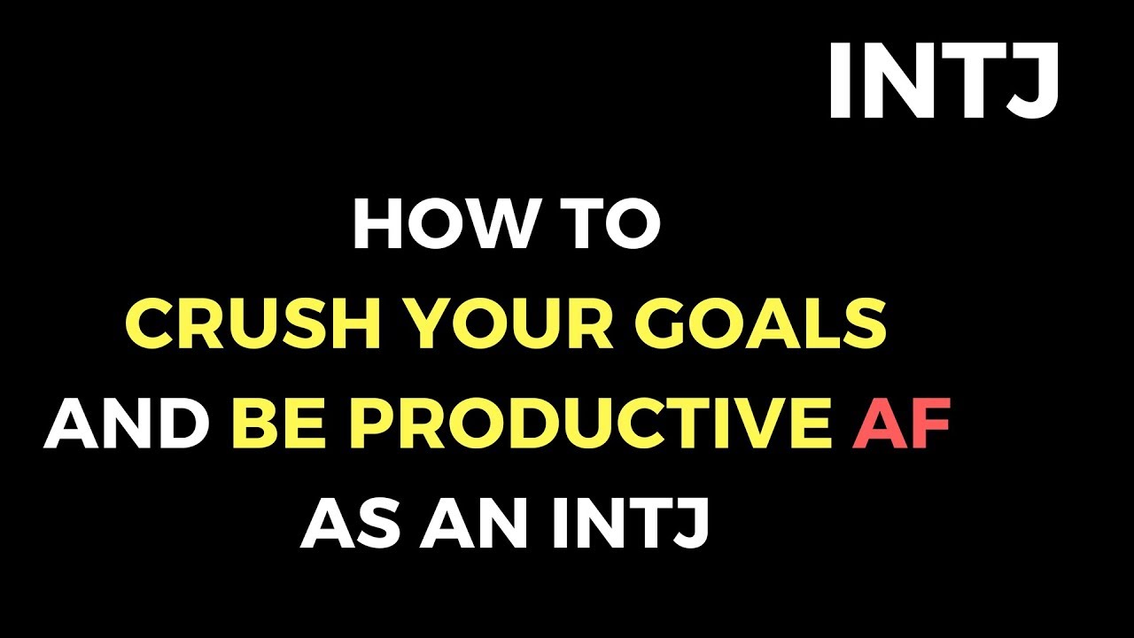 INTJs How To Crush Your Goals And Be Productive AF - 3 Important Tips