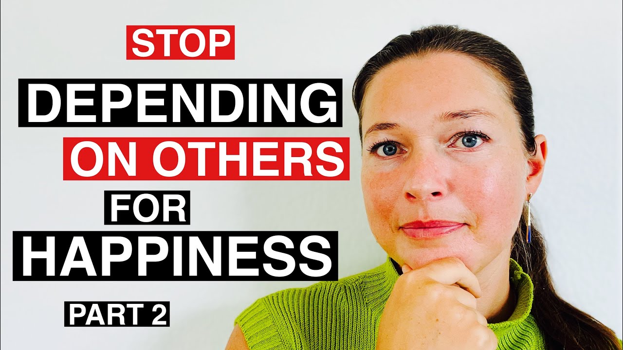 How to Stop Depending on Others for Your Happiness (Part 2)