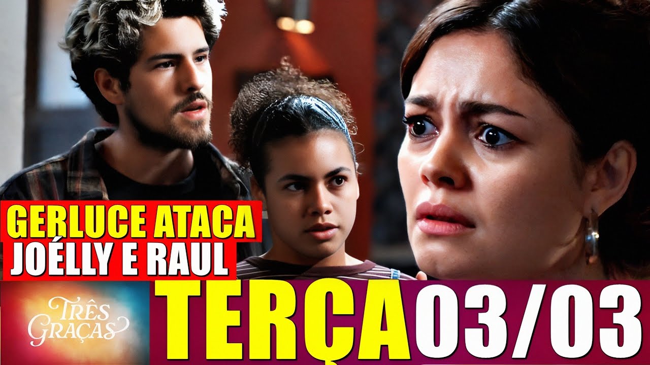 TRÊS GRAÇAS Resumo Capítulo 03/03/2026 Gerluce ataca Joelly e Raul ao saber a verdade