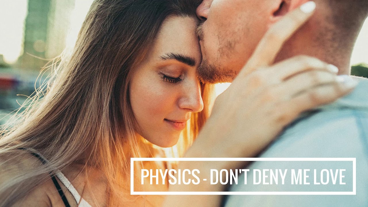 Physics - Don't deny me love