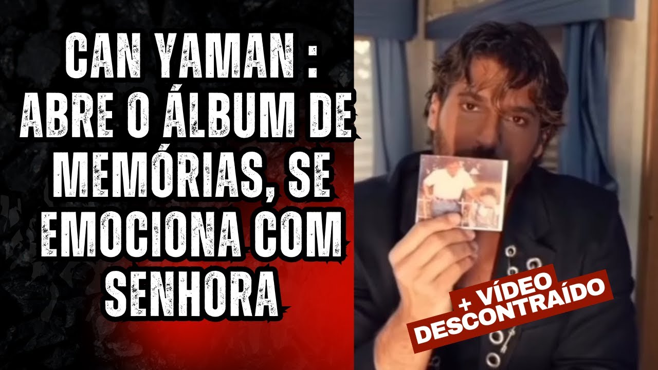 Can Yaman - abre o álbum de memórias e se emociona com declaração de senhora espanhola