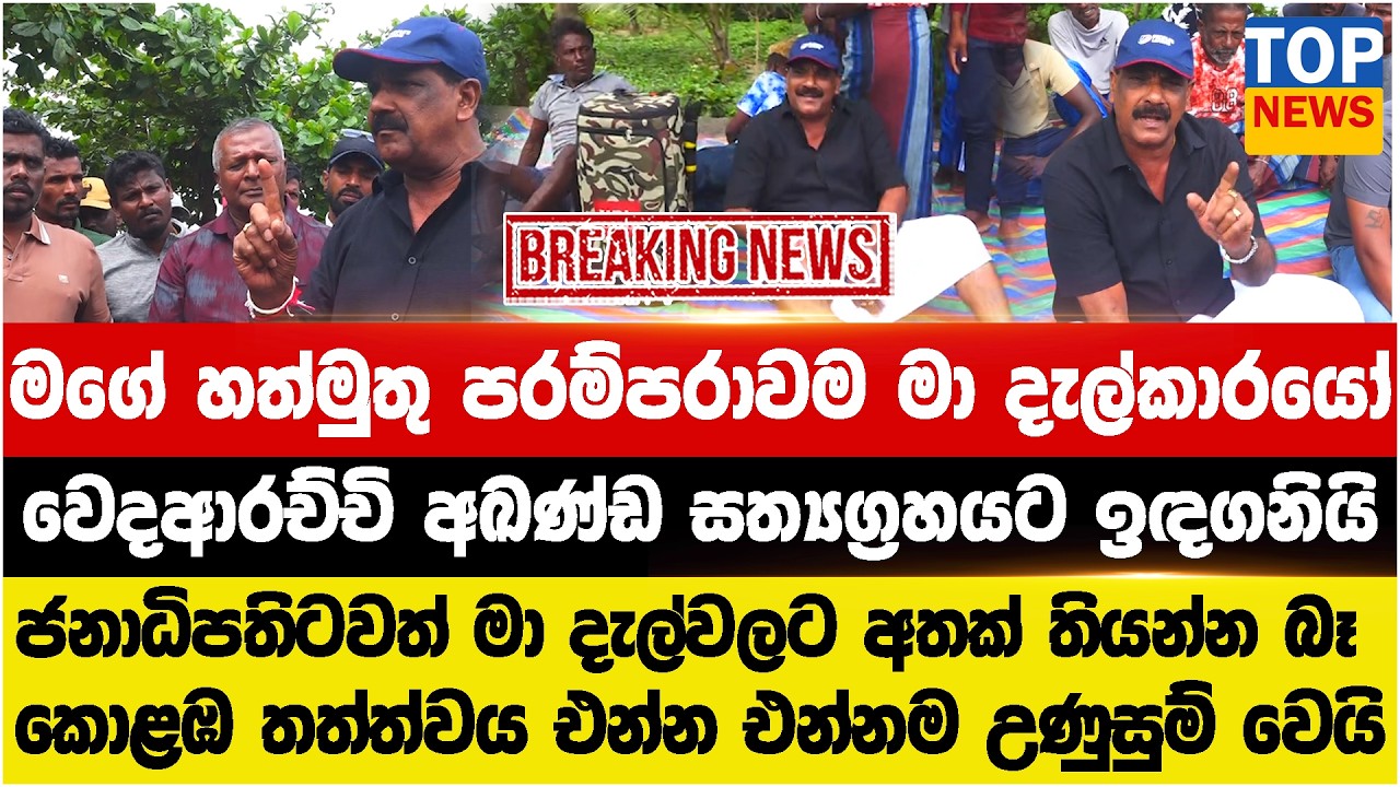 මගේ හත්මුතු පරම්පරාවම මා දැල්කාරයෝ  - වෙදආරච්චි අඛණ්ඩ සත්‍යග්‍රහයට ඉඳගනියි