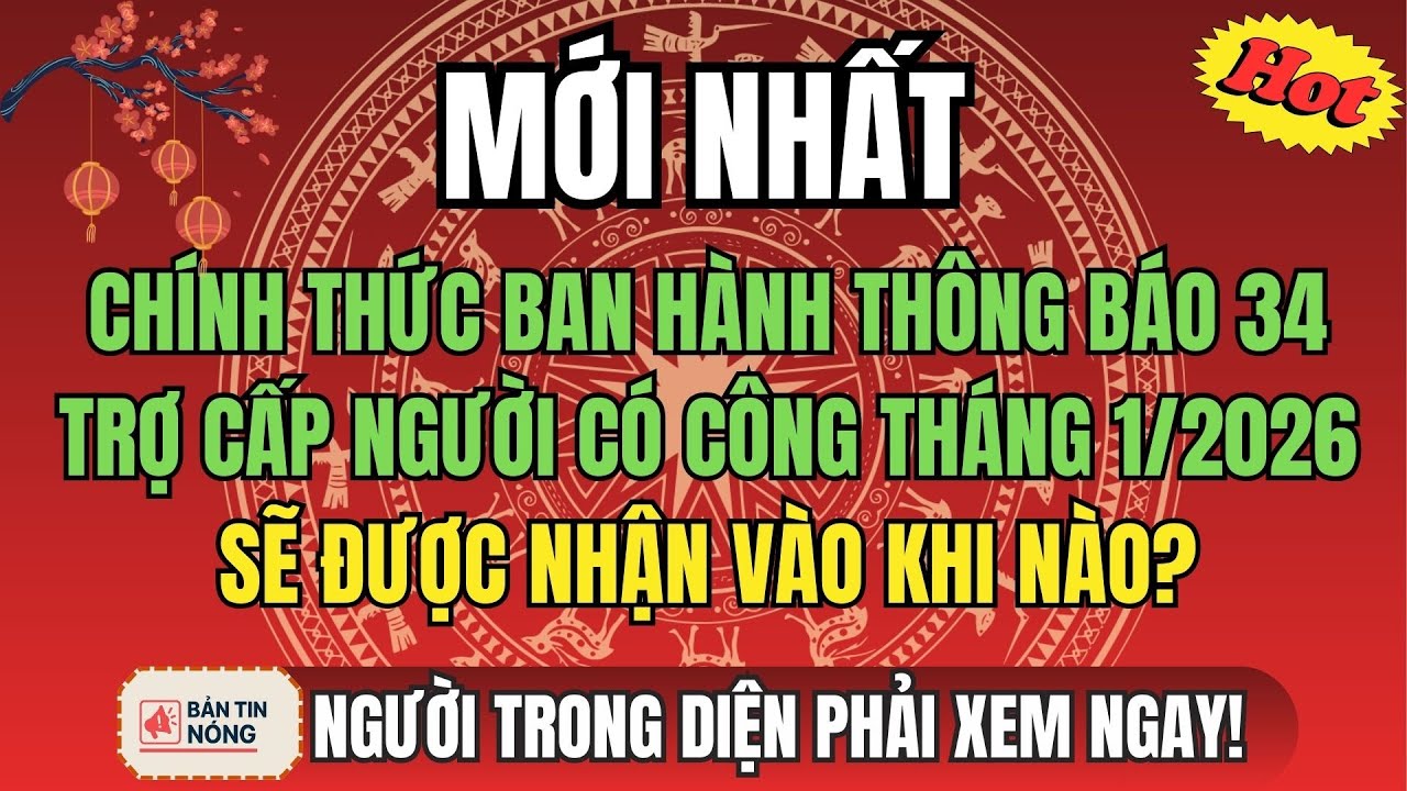 CHÍNH THỨC BAN HÀNH THÔNG BÁO 34: Trợ Cấp Người Có Công Tháng 1/2026 Sẽ Được Nhận Khi Nào?