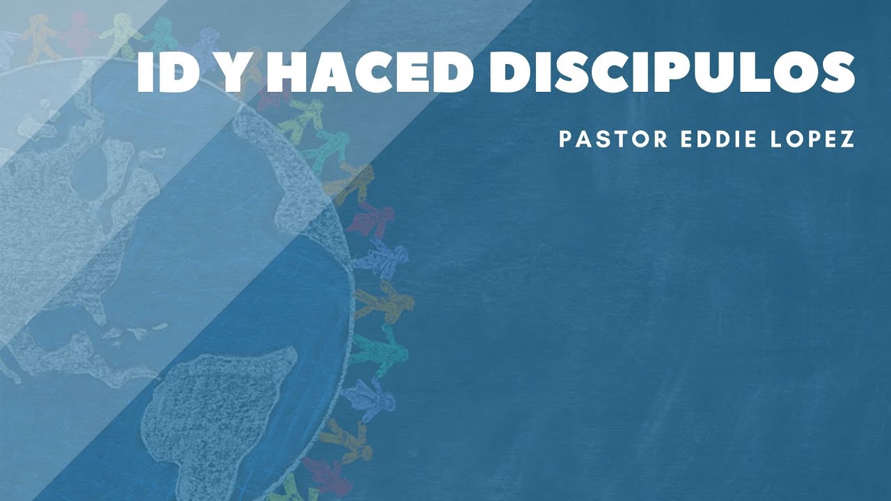 Mateo 28:18-20 | Id y haced discipulos - Pastor Eddie Lopez