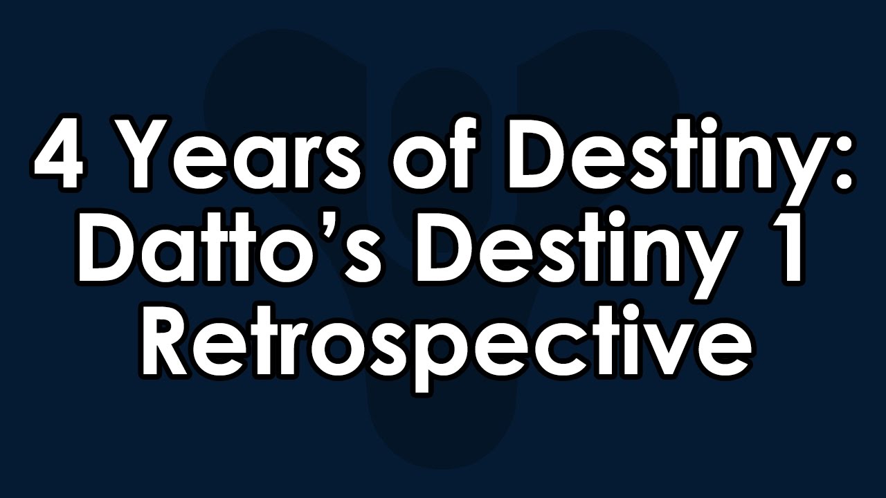 4 Years of Destiny and Youtube - Datto's Destiny Retrospective & Review