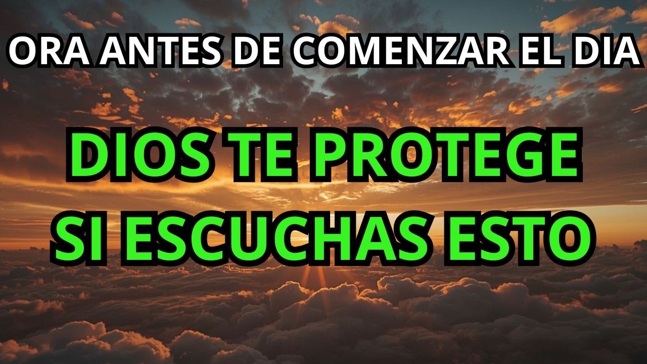 ORACIÓN DE LA MAÑANA  ORA PRIMERO ANTES DE COMENZAR TU DÍA CON PROTECCIÓN DIVINA