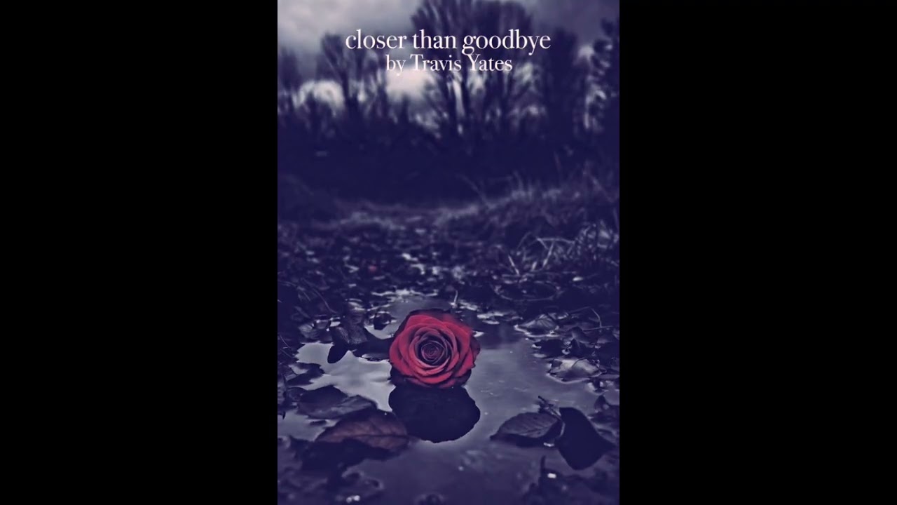 Closer than goodbye version two by Travis Yates