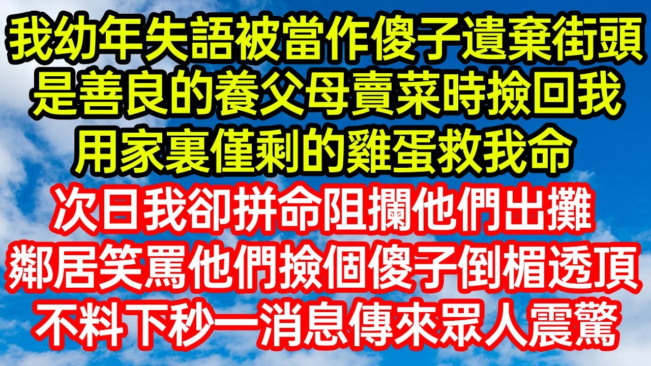 我幼年失語被當作傻子遺棄街頭，是善良的養父母賣菜時撿回我，用家裏僅剩的雞蛋救我命。次日我卻拼命阻攔他們出攤，鄰居笑罵他們撿個傻子倒楣透頂，不料下秒消息傳來眾人震驚#笑看人生#爽文#情感故事#晓晨的书桌