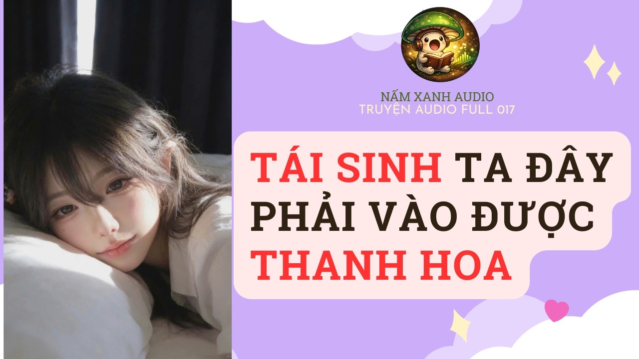 Audio full | TÁI SINH TA ĐÂY PHẢI VÀO ĐƯỢC THANH HOA | Nấm Xanh Audio