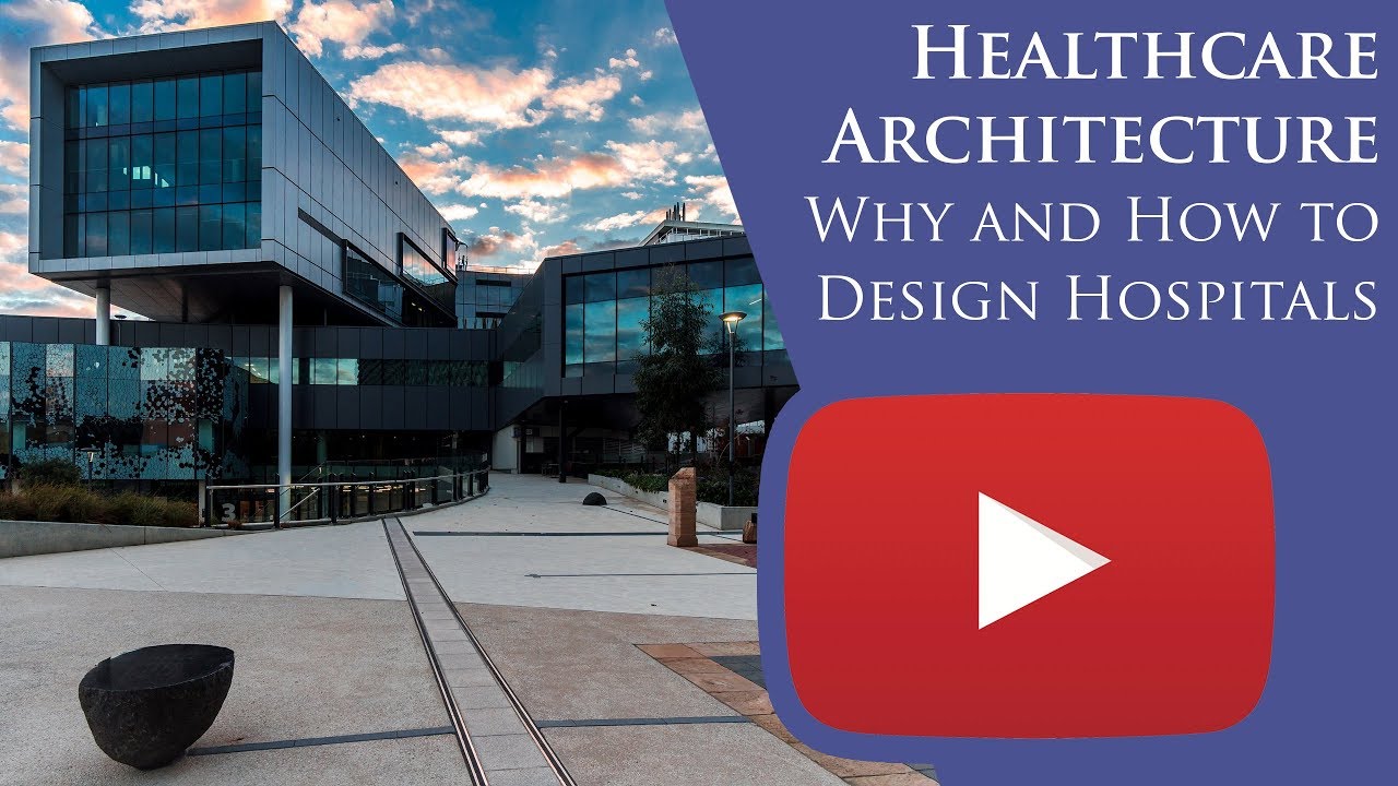 Healthcare Architecture: Why and How to Design Hospitals