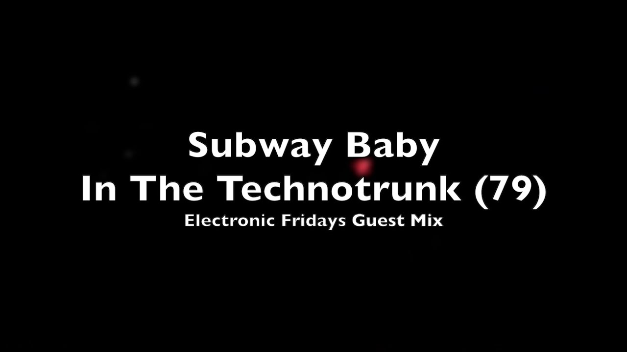 Electronic Fridays Guest Mix - Subway Baby – In The Technotrunk (79)