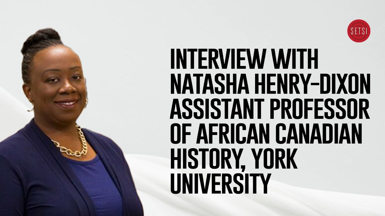 SETSI - INTERVIEW WITH NATASHA HENRY - DIXON - ASSISTANT PROFESSOR OF AFRICAN CANADIAN HISTORY