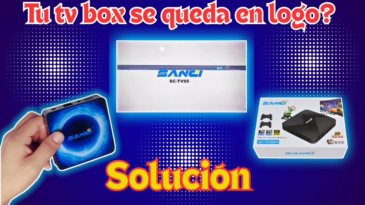 Solución Definitiva: TV Box SANCI SC_TV95 Amlogic S905W Atascada en el Logo o Pantalla Negra