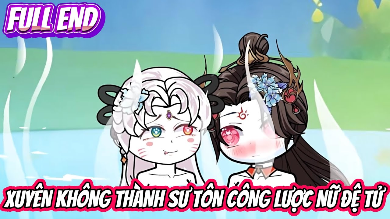 FULL END | XUYÊN KHÔNG THÀNH SƯ TÔN, CÔNG LƯỢC NỮ ĐỆ TỬ | GL| AyayaVietSub