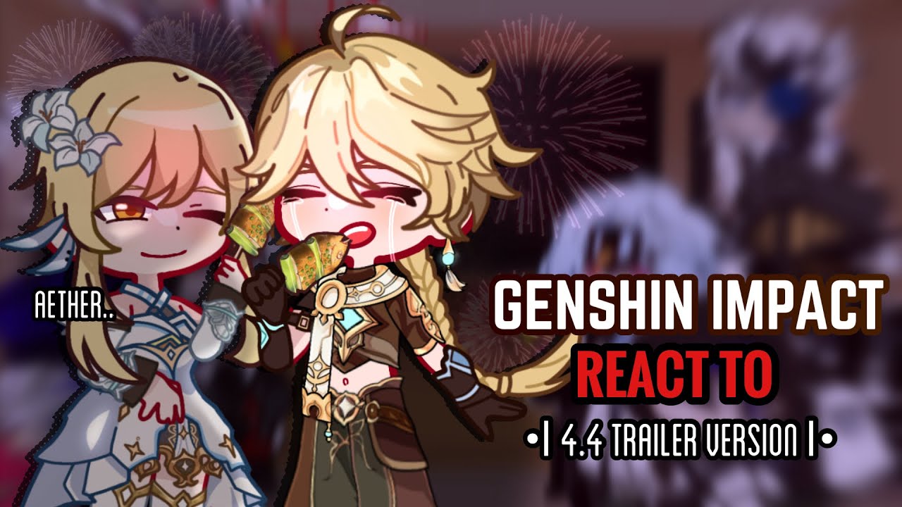 🏮✨ Genshin Impact React to 4.4 Trailer Version || Gacha Club ||