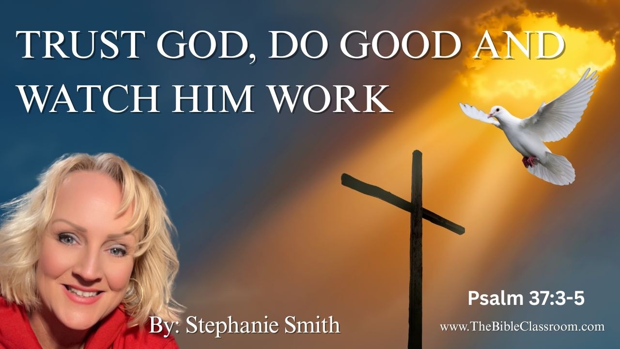 Trust God, Do Good and Watch Him Work - Amen! Psalm 37:3-5 NKJV