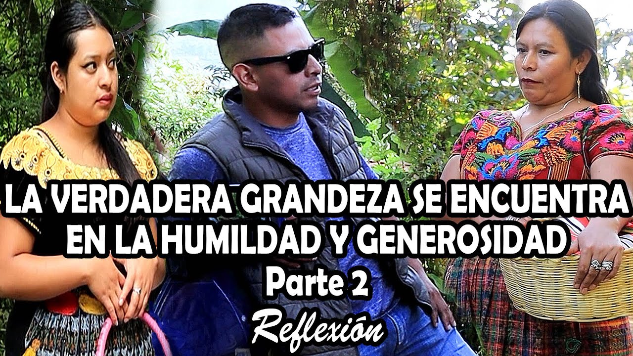 LA VERDADERA GRANDEZA SE ENCUENTRA EN LA HUMILDAD Y GENEROSIDAD Parte 2 Reflexión