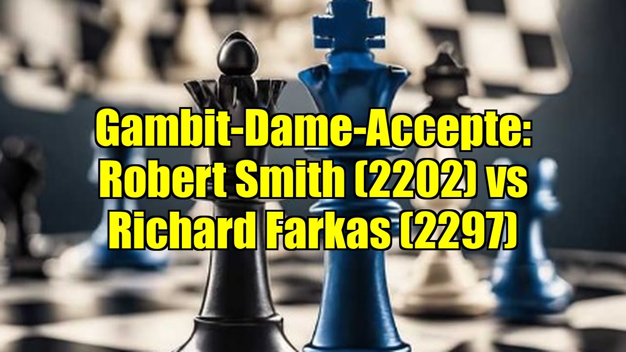 Gambit-Dame-Accepte: Robert Smith (2202) vs Richard Farkas (2297)