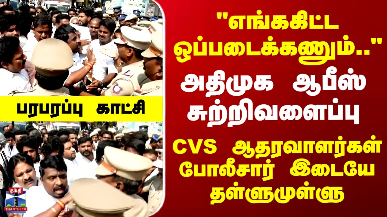 AIADMK  |CV Shanmugam | அதிமுக ஆபீஸ் சுற்றிவளைப்பு CVS ஆதரவாளர்கள்-போலீசார் இடையே தள்ளுமுள்ளு