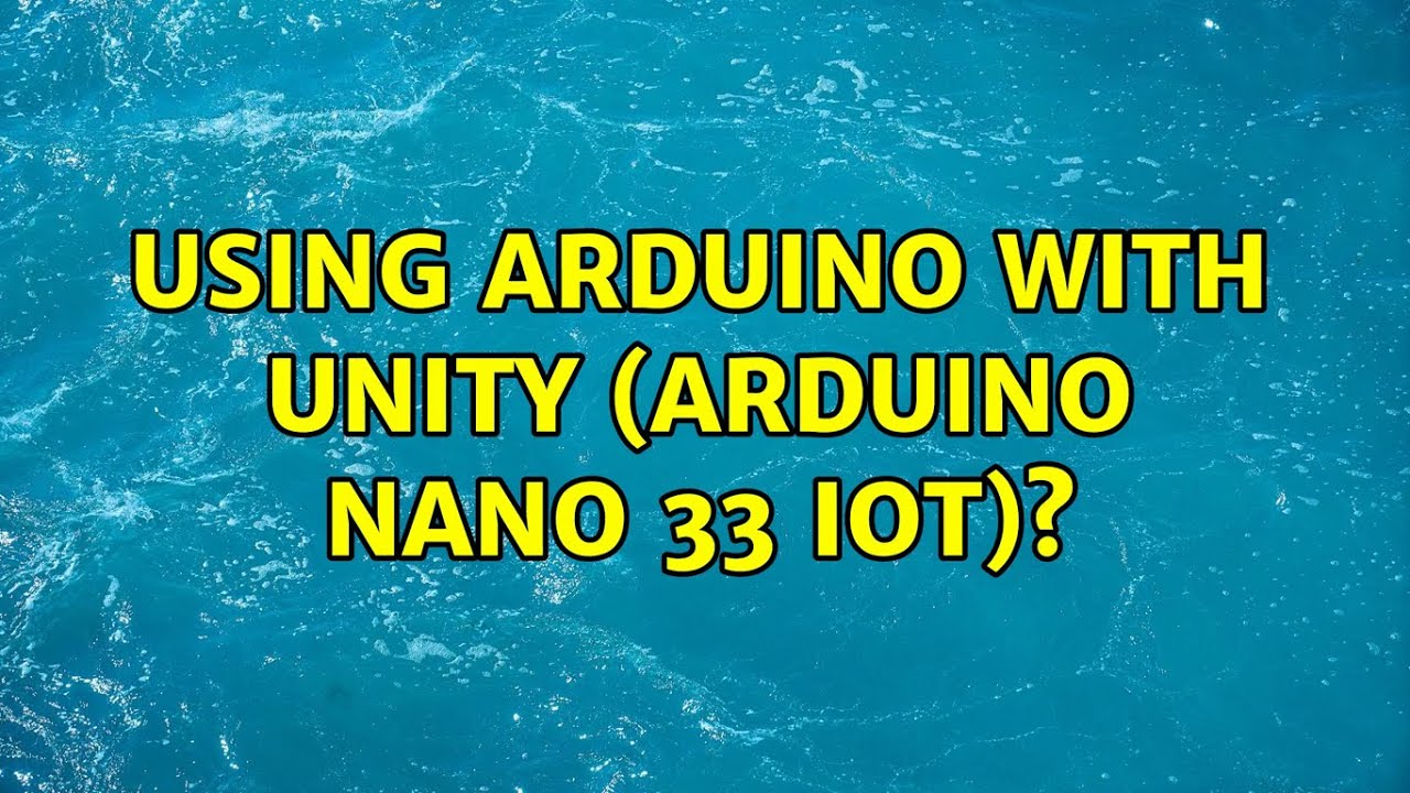 Using Arduino with Unity (Arduino Nano 33 IoT)?
