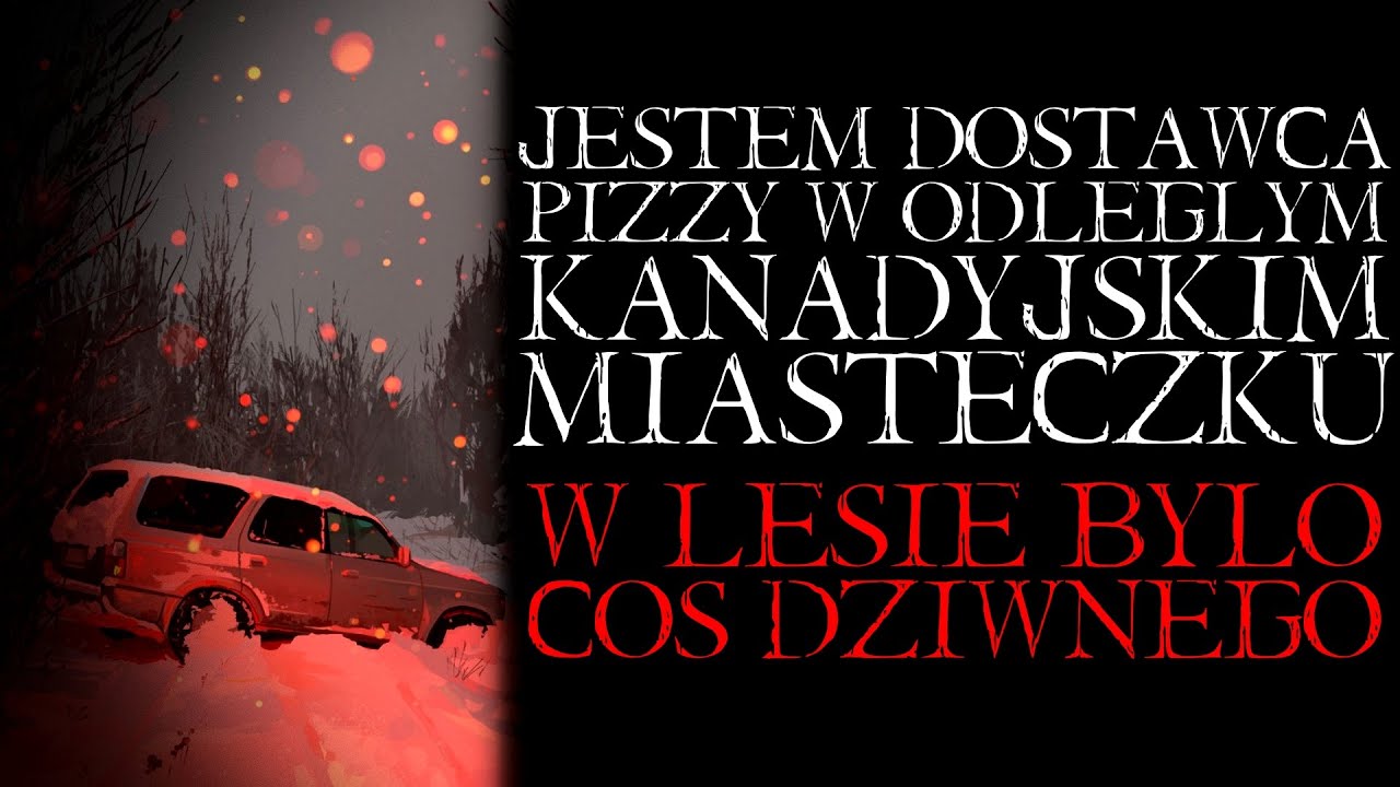 Jestem Dostawcą Pizzy w Odległym Kanadyjskim Miasteczku. W Lesie Było Coś Dziwnego - Reddit NoSleep