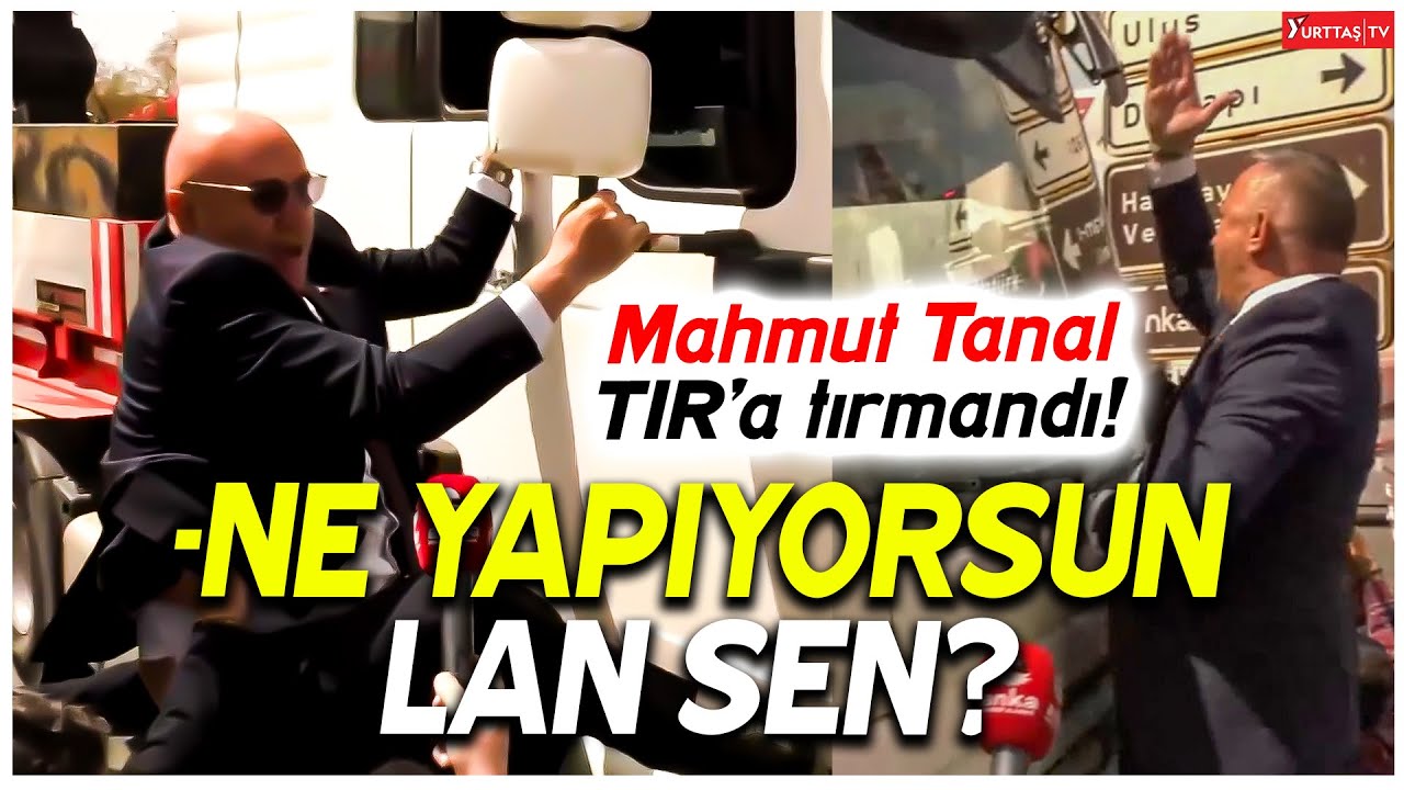 Mahmut Tanal CHP mitingini engellemeye gelen TIR’a tırmandı! “Ne yapıyorsun lan sen!”