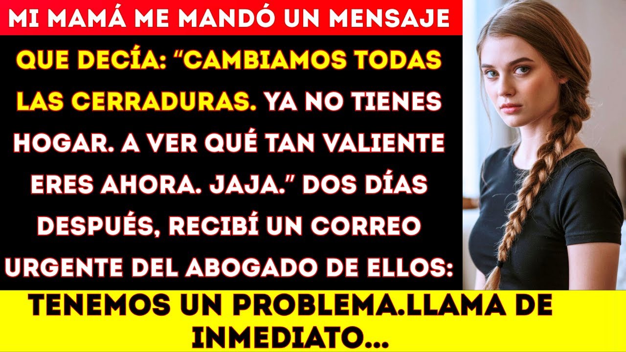 Mi mamá me mandó un mensaje que decía: “Cambiamos todas las cerraduras. Ya no tienes un hogar. Vamos