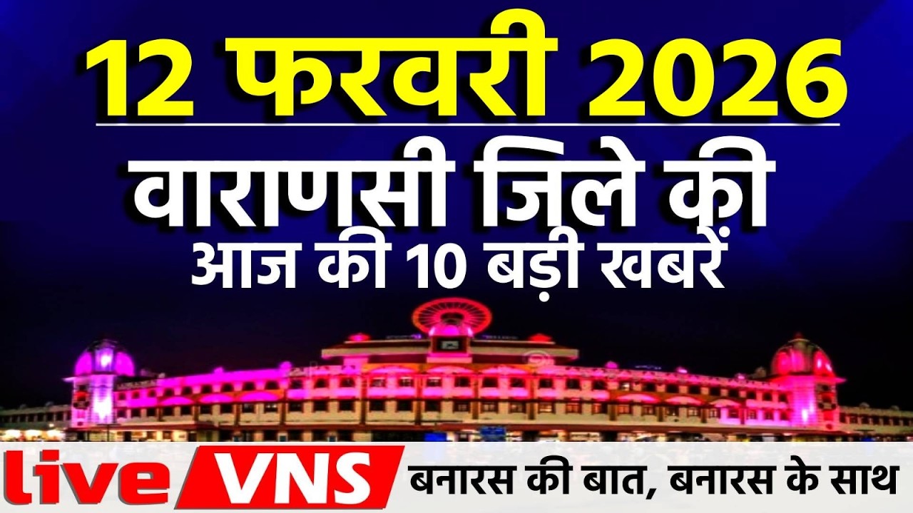 वाराणसी की आज की 10 बड़ी खबरें - 12 फरवरी 2026 सोमवार - Varanasi Top 10 News। Live VNS