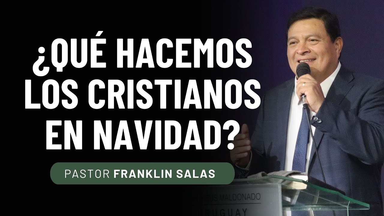 &iquest;QU&Eacute; HACEMOS LOS CRISTIANOS EN NAVIDAD? Pastor Franklin Salas.