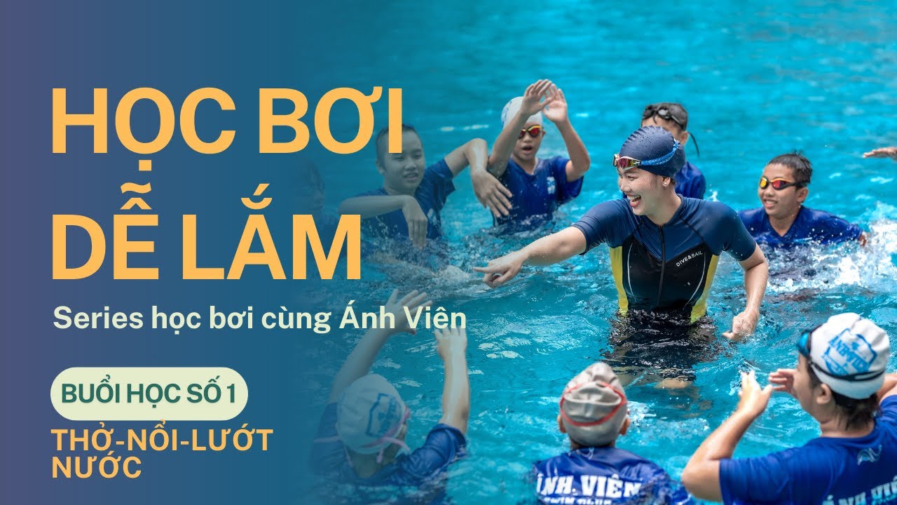 SERIES 5 BUỔI HỌC BƠI CHO TRẺ EM VÀ NGƯỜI LỚN - BUỔI 1 : THỞ - NỔI NƯỚC - LƯỚT NƯỚC
