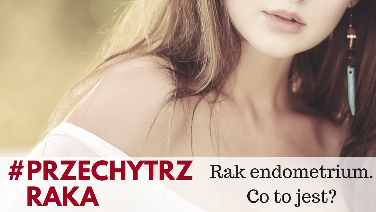 13# Przechytrz raka: Co to jest nowotw&oacute;r endometrium?
