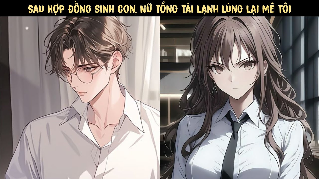 TẬP 1 -  Sau Hợp Đồng Sinh Con, Nữ Tổng Tài Lạnh Lùng Lại Mê Tôi