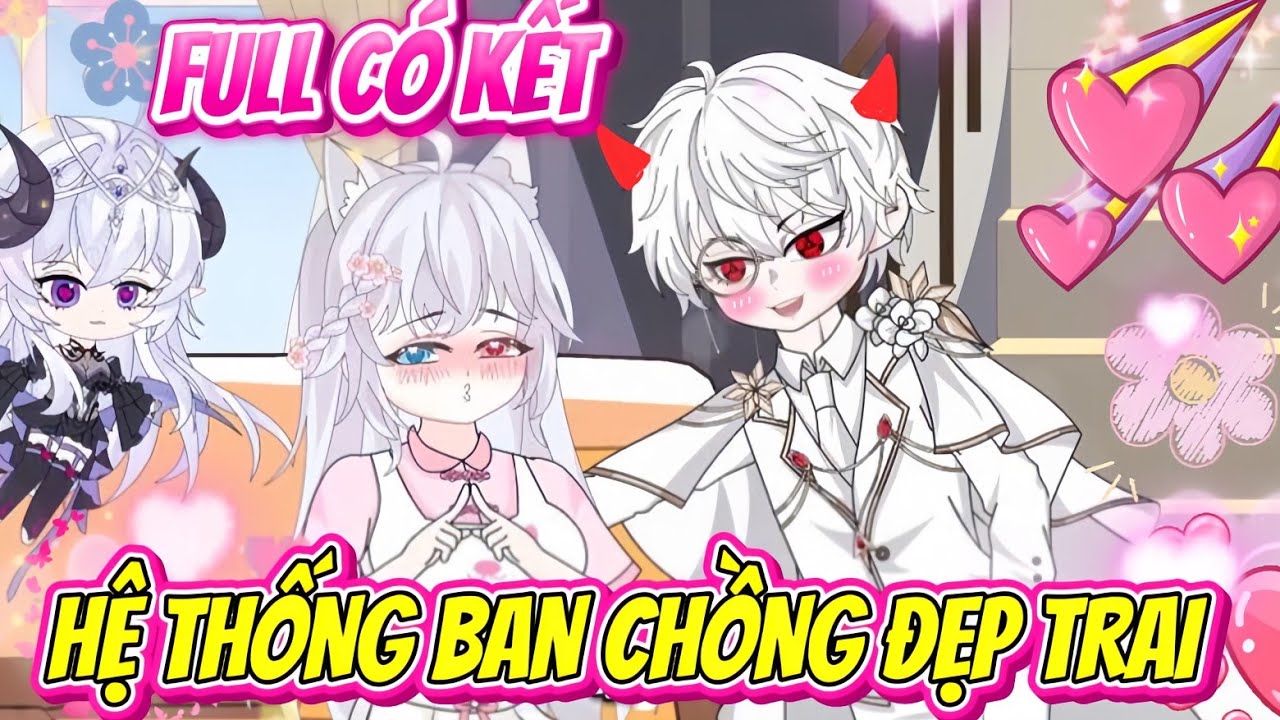 FULL CÓ KẾT | HỆ THỐNG BAN CHỒNG ĐẸP TRAI