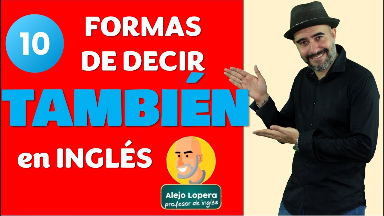 10 formas de decir ¨TAMBIÉN¨ en INGLÉS