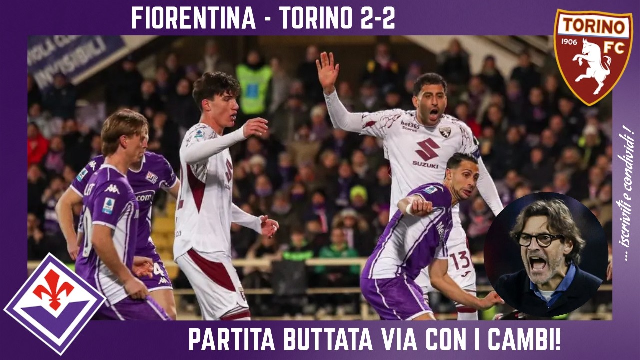 FIORENTINA - TORINO 2-2: BUTTATA CON CAMBI SENZA SENSO, LA PERLA DI SOLOMON E SITUAZIONE DIFFICILE!